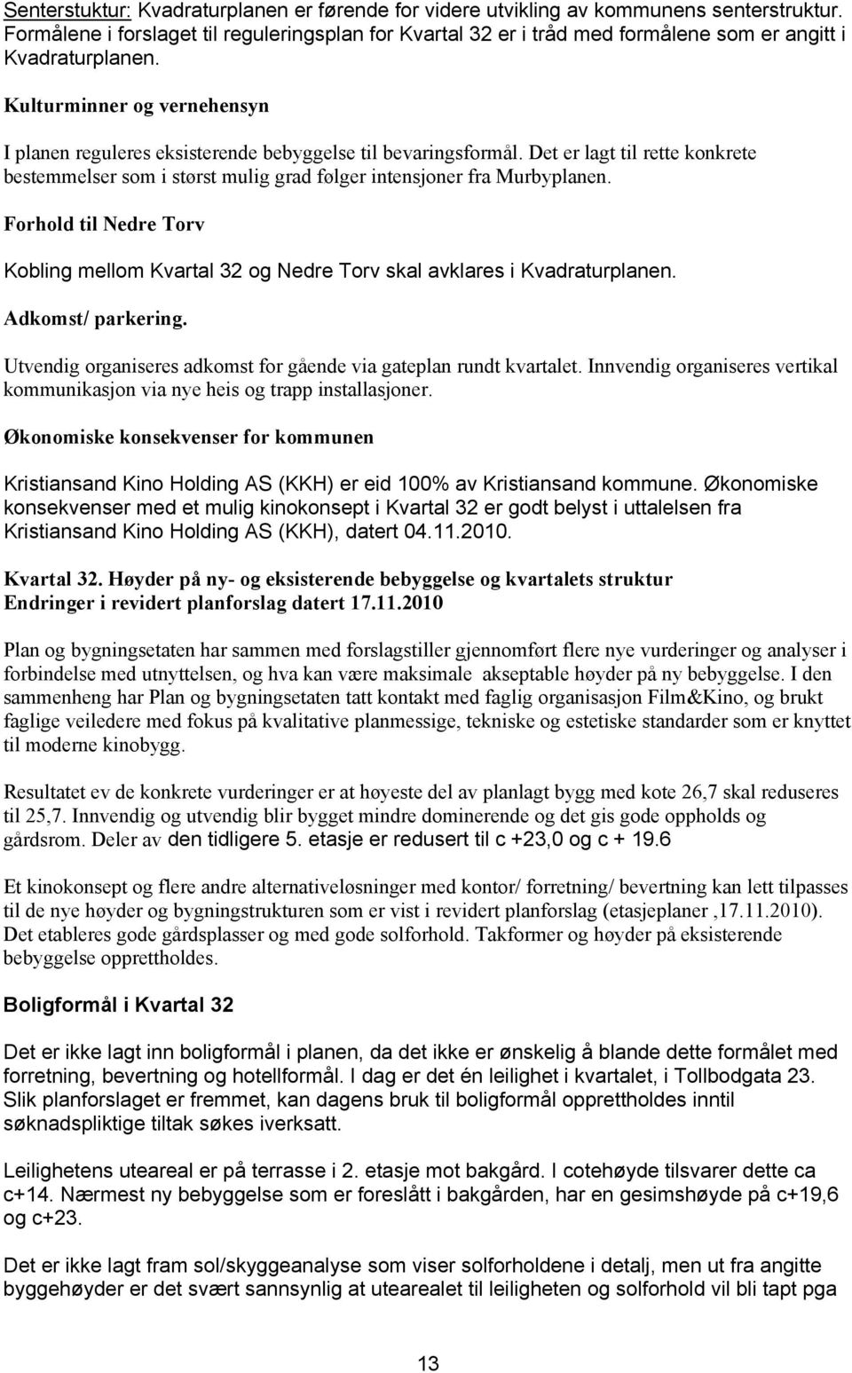 Kulturminner og vernehensyn I planen reguleres eksisterende bebyggelse til bevaringsformål. Det er lagt til rette konkrete bestemmelser som i størst mulig grad følger intensjoner fra Murbyplanen.