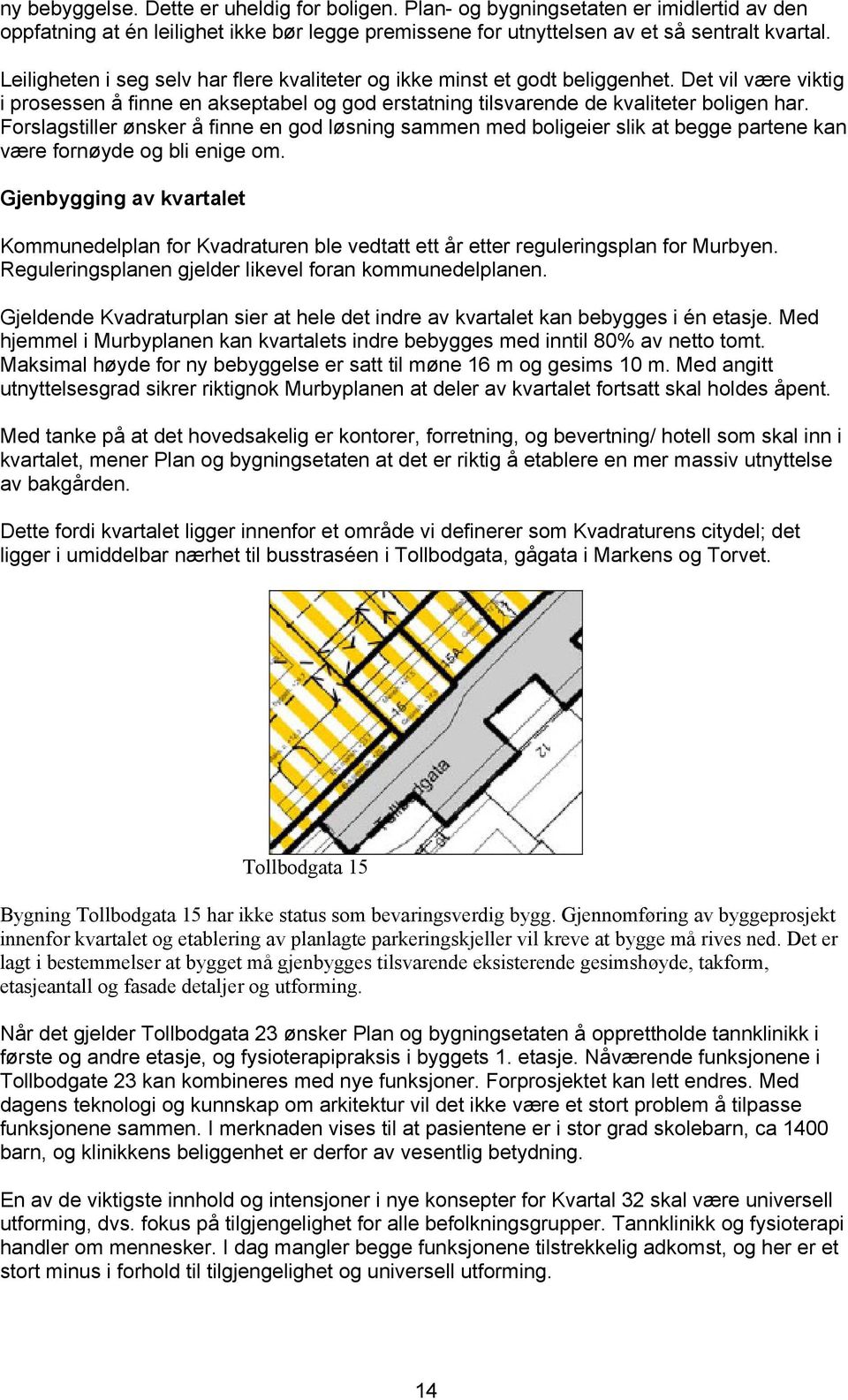 Forslagstiller ønsker å finne en god løsning sammen med boligeier slik at begge partene kan være fornøyde og bli enige om.