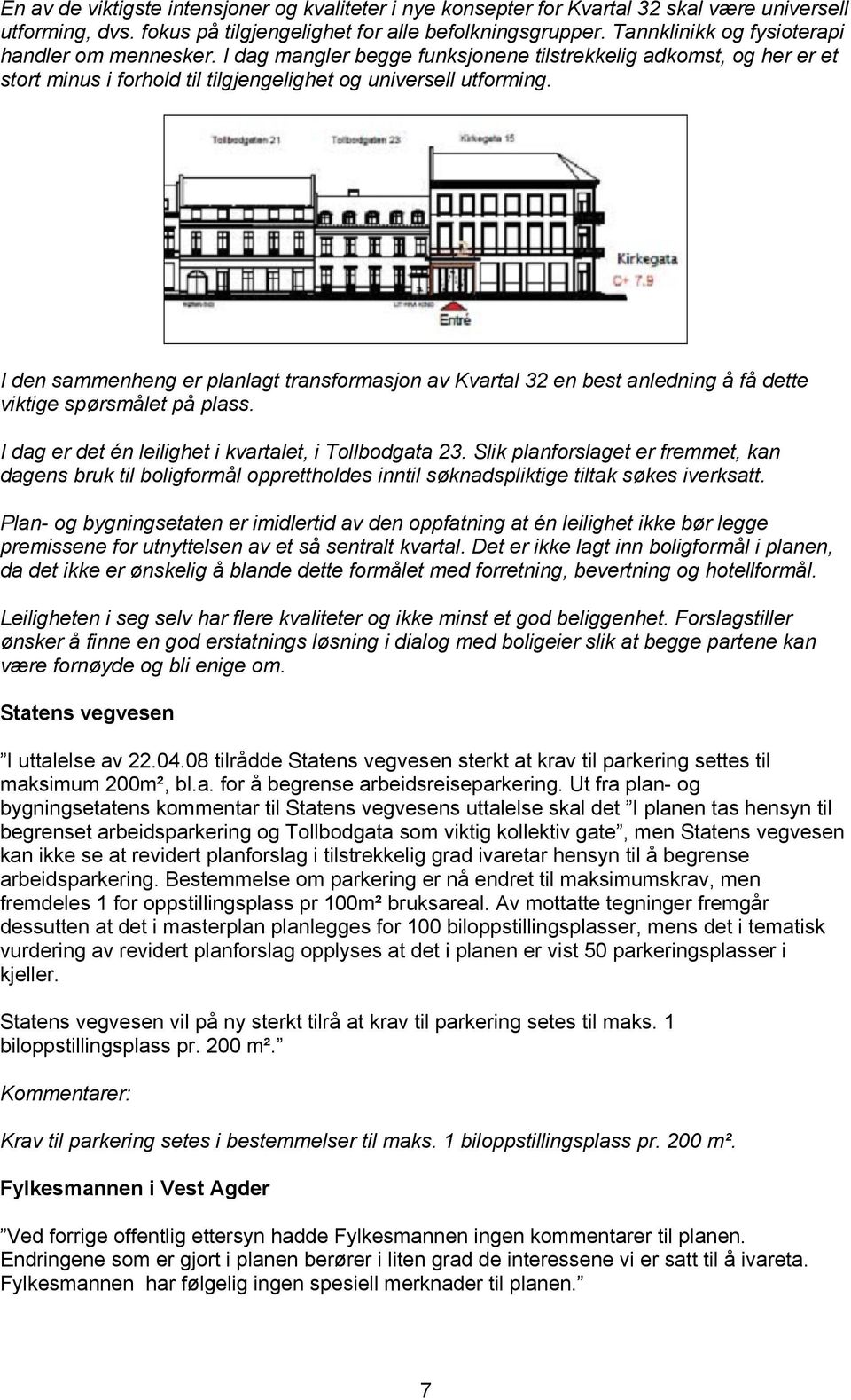 I den sammenheng er planlagt transformasjon av Kvartal 32 en best anledning å få dette viktige spørsmålet på plass. I dag er det én leilighet i kvartalet, i Tollbodgata 23.