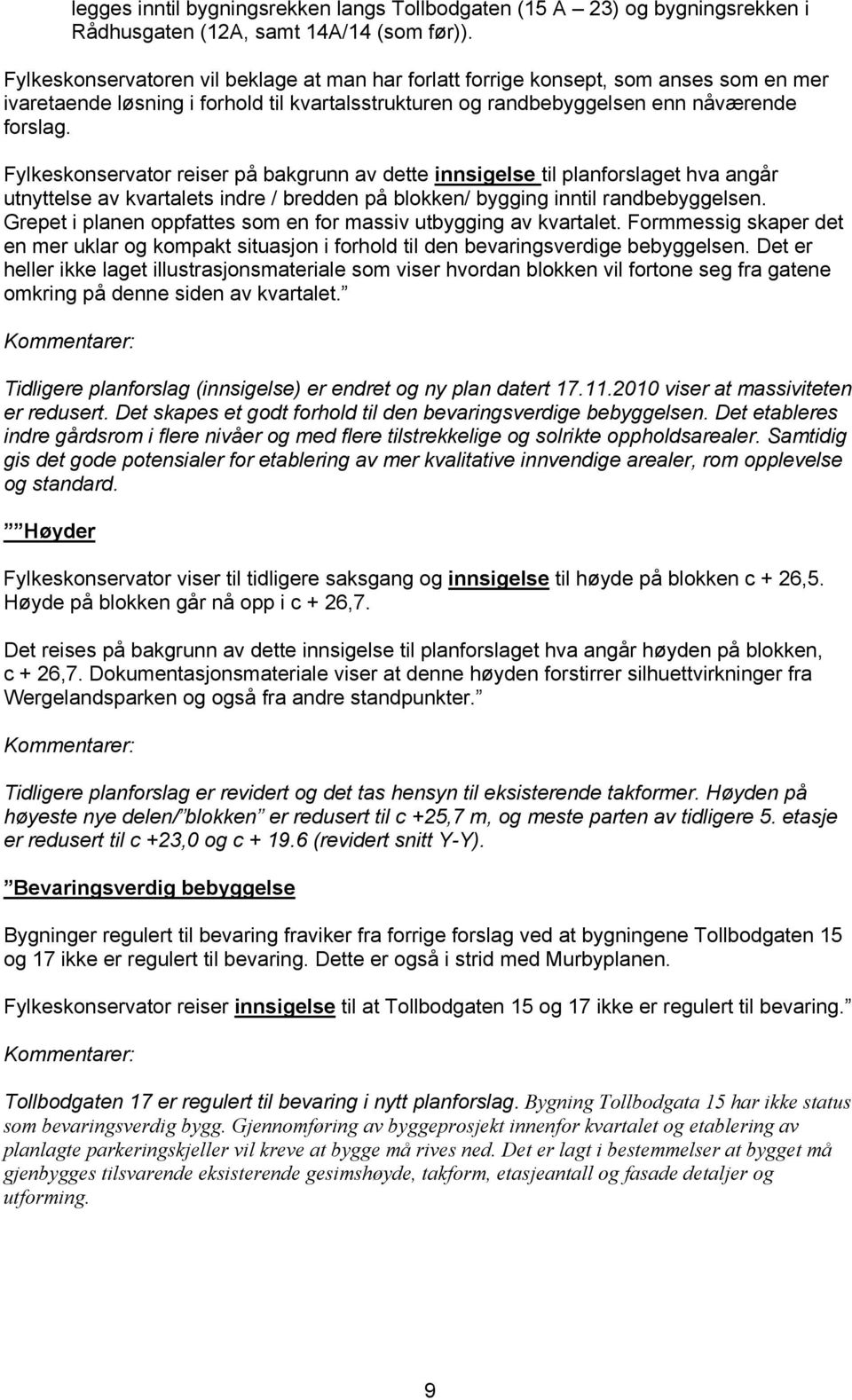 Fylkeskonservator reiser på bakgrunn av dette innsigelse til planforslaget hva angår utnyttelse av kvartalets indre / bredden på blokken/ bygging inntil randbebyggelsen.