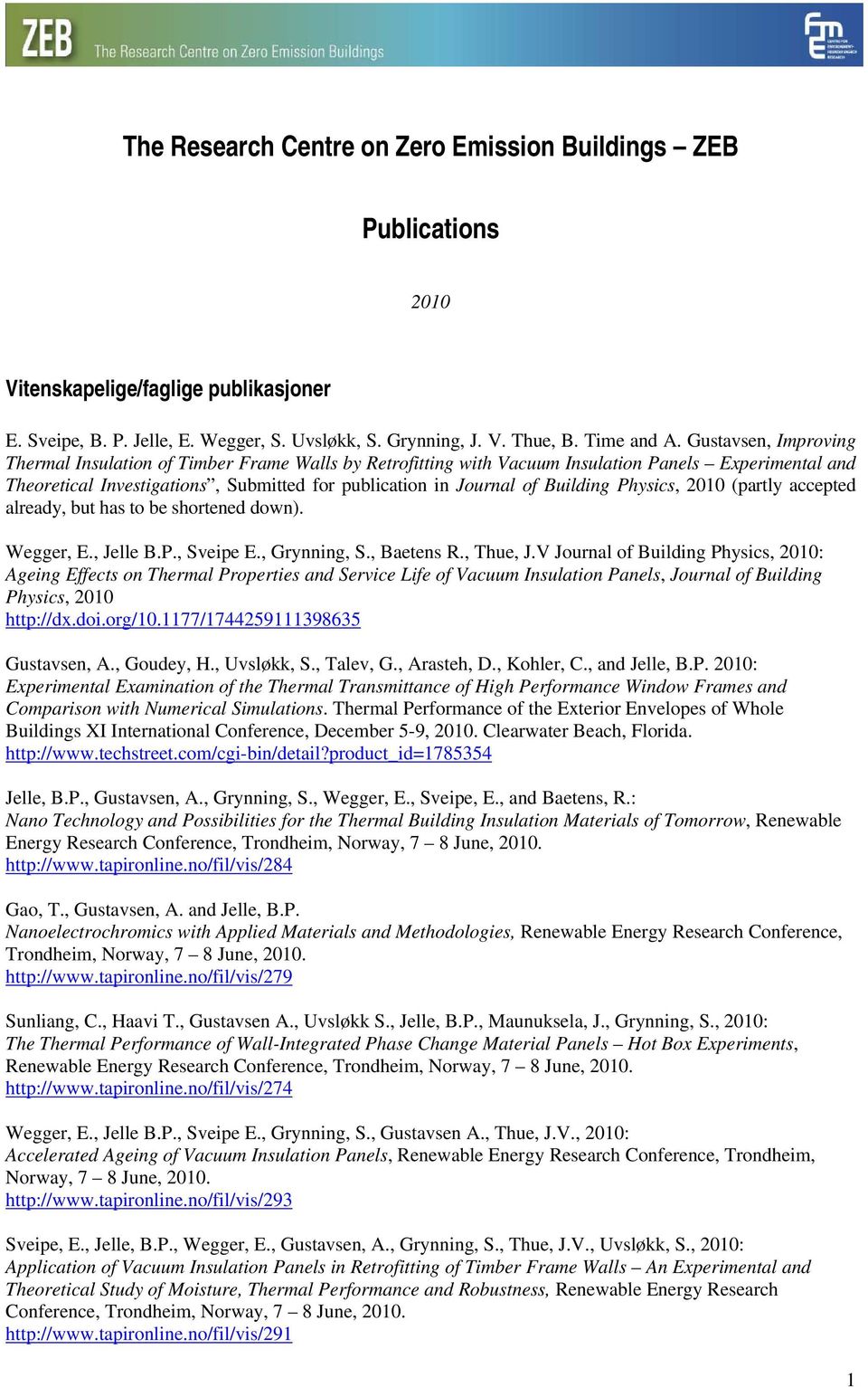 Building Physics, 2010 (partly accepted already, but has to be shortened down). Wegger, E., Jelle B.P., Sveipe E., Grynning, S., Baetens R., Thue, J.