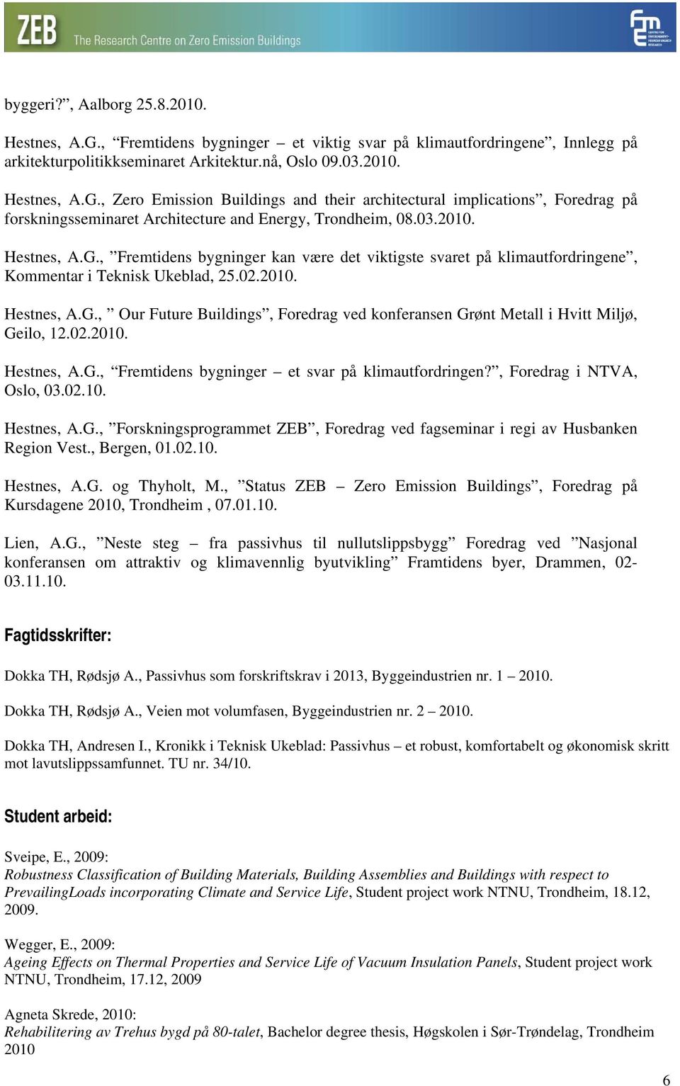 02.2010. Hestnes, A.G., Fremtidens bygninger et svar på klimautfordringen?, Foredrag i NTVA, Oslo, 03.02.10. Hestnes, A.G., Forskningsprogrammet ZEB, Foredrag ved fagseminar i regi av Husbanken Region Vest.