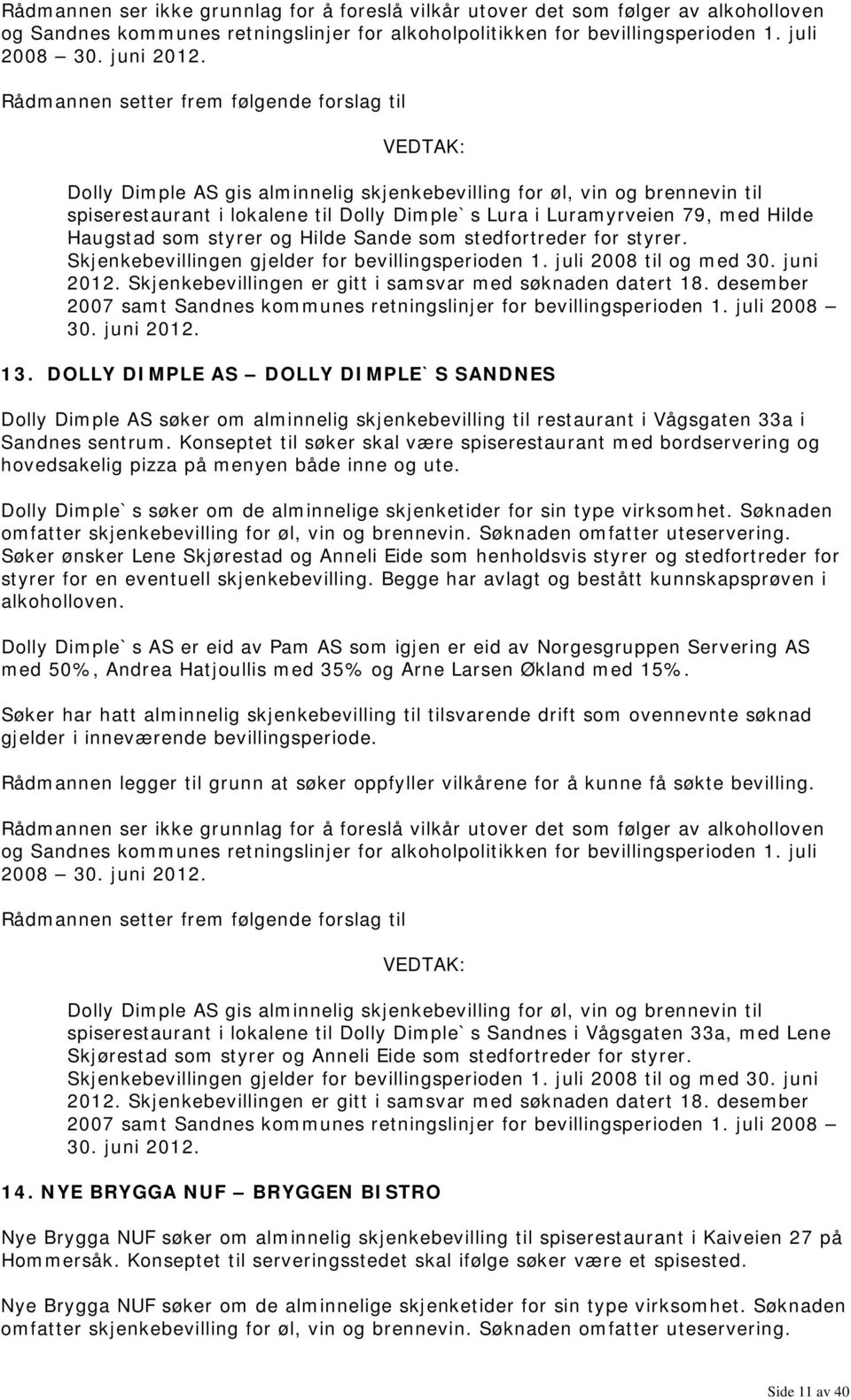 desember 2007 samt Sandnes kommunes retningslinjer for bevillingsperioden 1. juli 2008 30. juni 2012. 13.