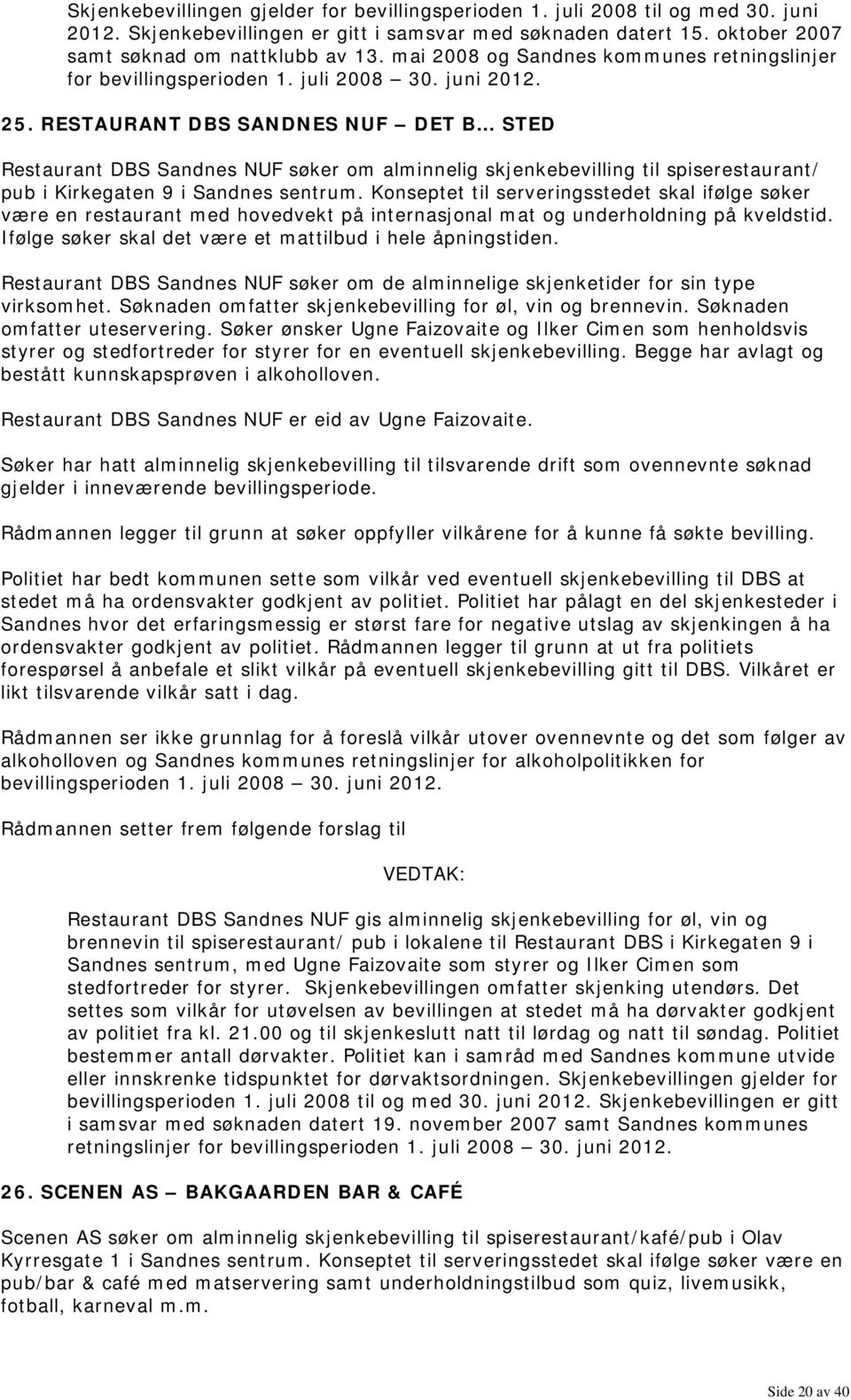 RESTAURANT DBS SANDNES NUF DET B STED Restaurant DBS Sandnes NUF søker om alminnelig skjenkebevilling til spiserestaurant/ pub i Kirkegaten 9 i Sandnes sentrum.