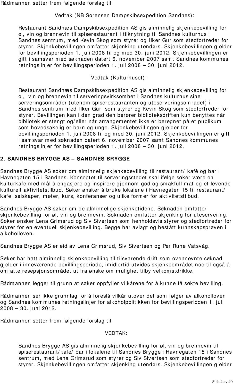 juli 2008 til og med 30. juni 2012. Skjenkebevillingen er gitt i samsvar med søknaden datert 6. november 2007 samt Sandnes kommunes retningslinjer for bevillingsperioden 1.