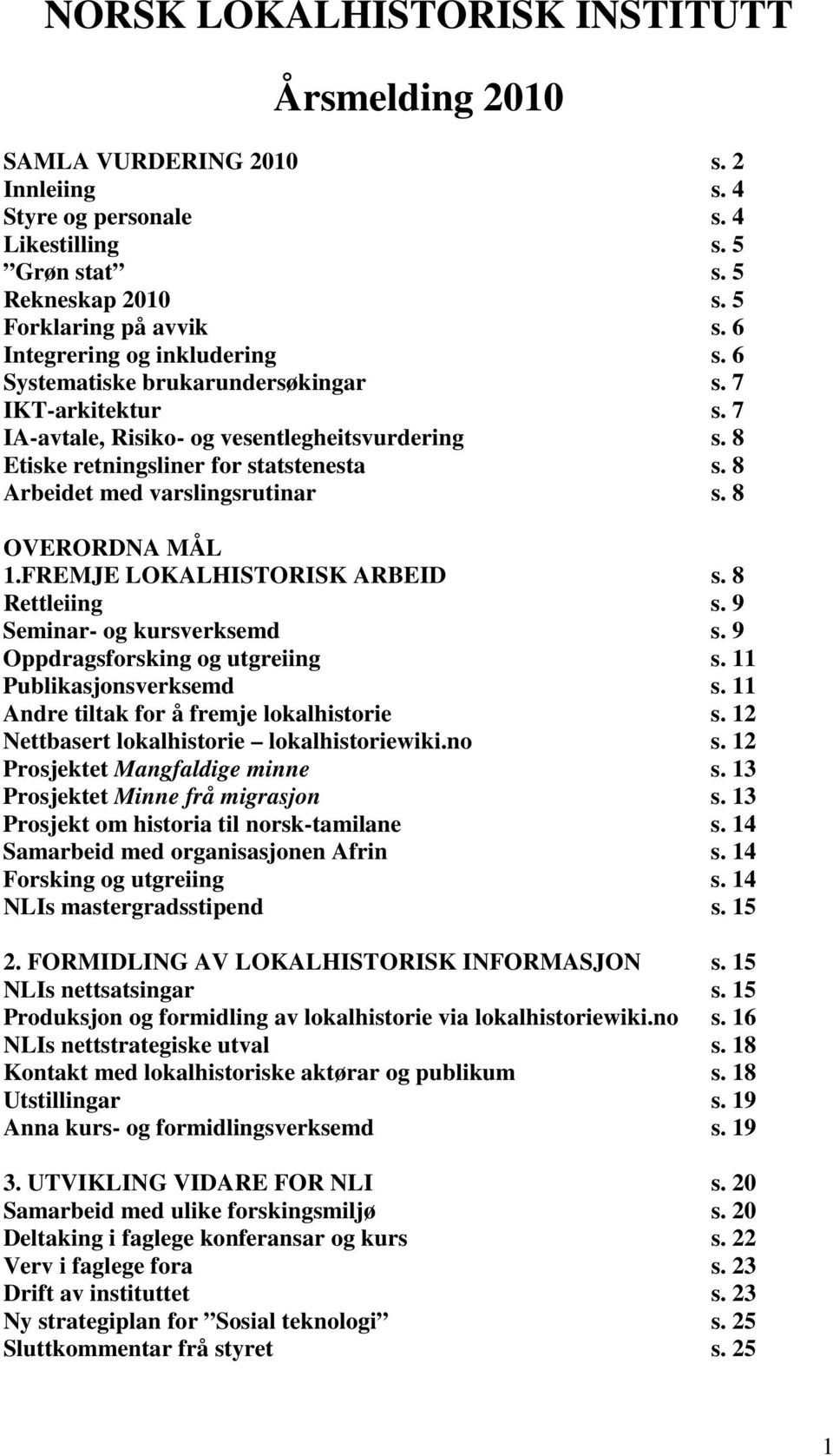 8 Arbeidet med varslingsrutinar s. 8 OVERORDNA MÅL 1.FREMJE LOKALHISTORISK ARBEID s. 8 Rettleiing s. 9 Seminar- og kursverksemd s. 9 Oppdragsforsking og utgreiing s. 11 Publikasjonsverksemd s.