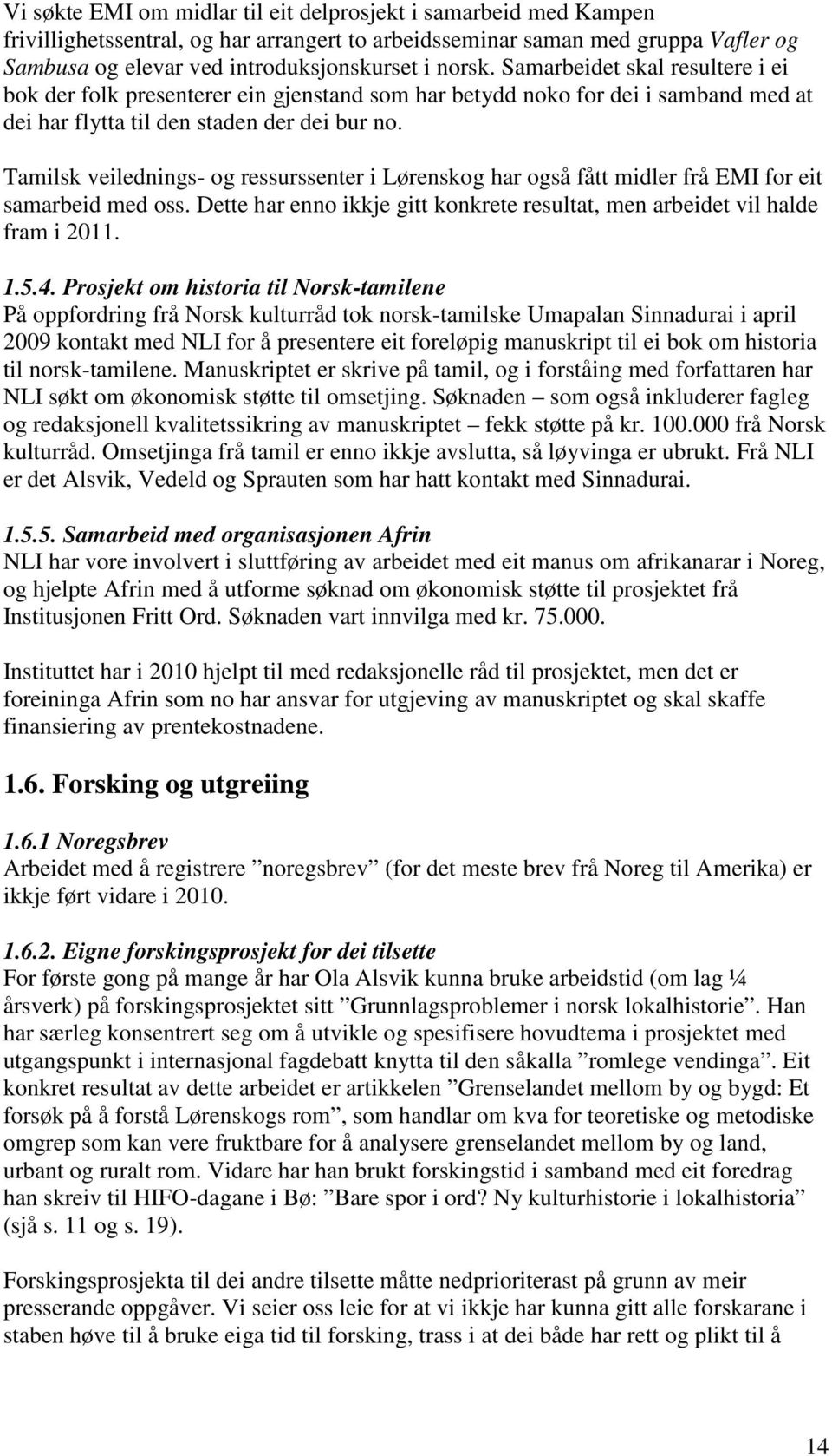 Tamilsk veilednings- og ressurssenter i Lørenskog har også fått midler frå EMI for eit samarbeid med oss. Dette har enno ikkje gitt konkrete resultat, men arbeidet vil halde fram i 2011. 1.5.4.