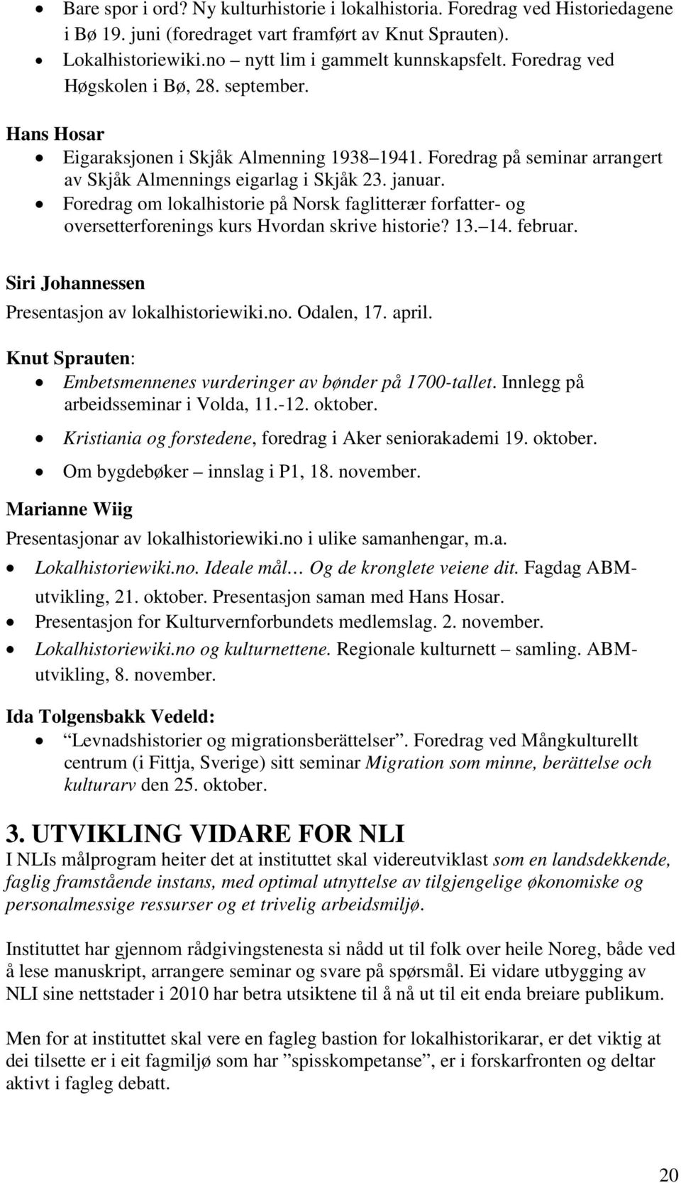 Foredrag om lokalhistorie på Norsk faglitterær forfatter- og oversetterforenings kurs Hvordan skrive historie? 13. 14. februar. Siri Johannessen Presentasjon av lokalhistoriewiki.no. Odalen, 17.