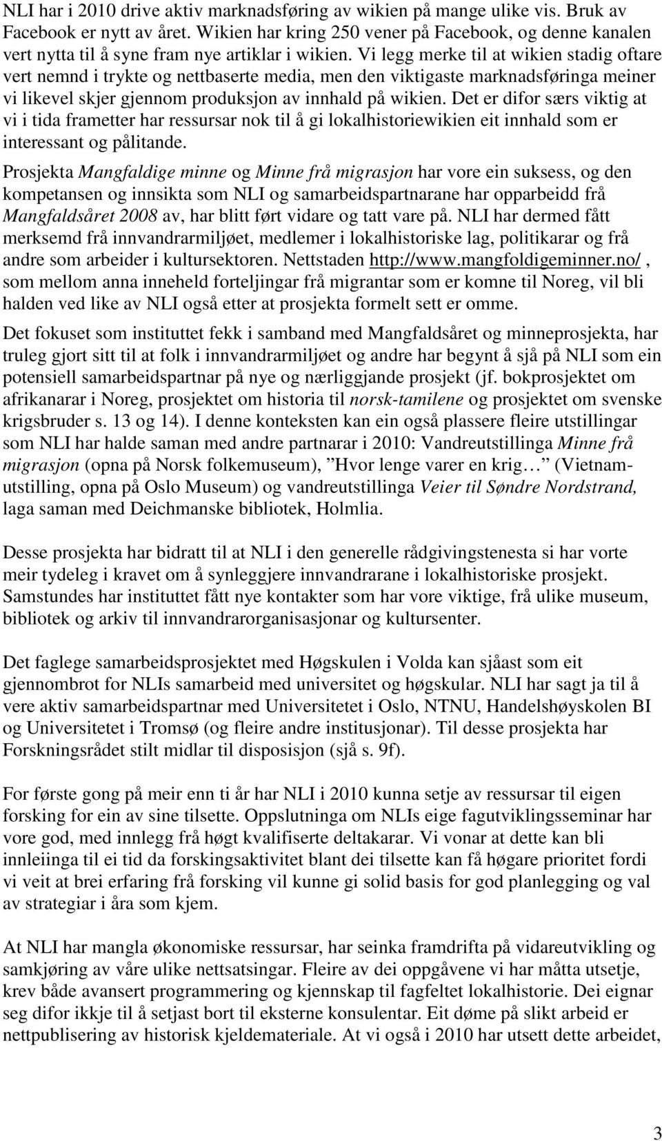 Vi legg merke til at wikien stadig oftare vert nemnd i trykte og nettbaserte media, men den viktigaste marknadsføringa meiner vi likevel skjer gjennom produksjon av innhald på wikien.