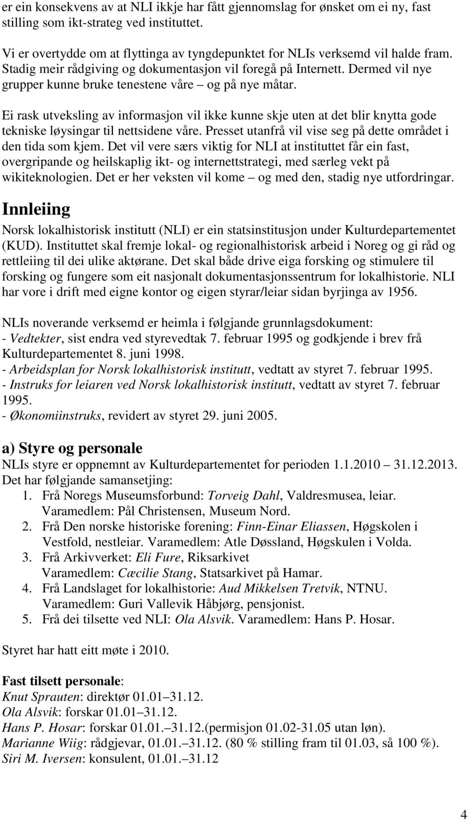 Dermed vil nye grupper kunne bruke tenestene våre og på nye måtar. Ei rask utveksling av informasjon vil ikke kunne skje uten at det blir knytta gode tekniske løysingar til nettsidene våre.