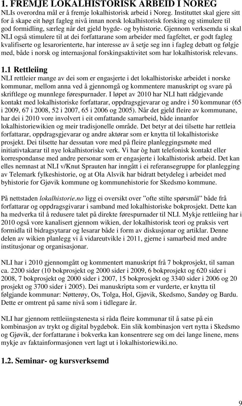 Gjennom verksemda si skal NLI også stimulere til at dei forfattarane som arbeider med fagfeltet, er godt fagleg kvalifiserte og lesarorienterte, har interesse av å setje seg inn i fagleg debatt og