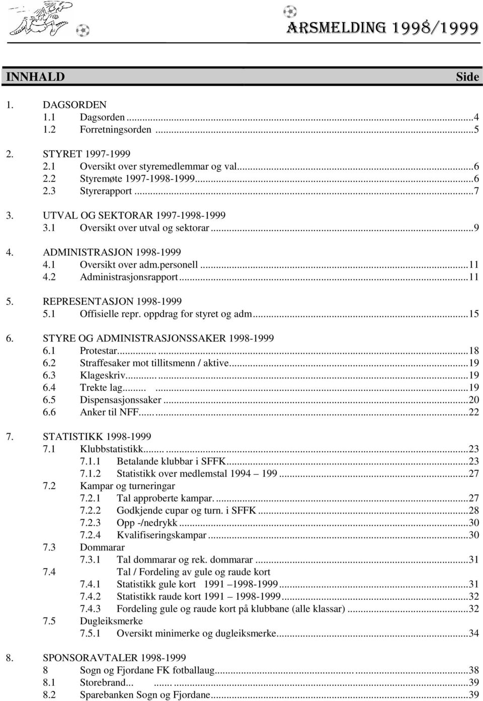 1 Offisielle repr. oppdrag for styret og adm...15 6. STYRE OG ADMINISTRASJONSSAKER 1998-1999 6.1 Protestar......18 6.2 Straffesaker mot tillitsmenn / aktive...19 6.3 Klageskriv...19 6.4 Trekte lag.