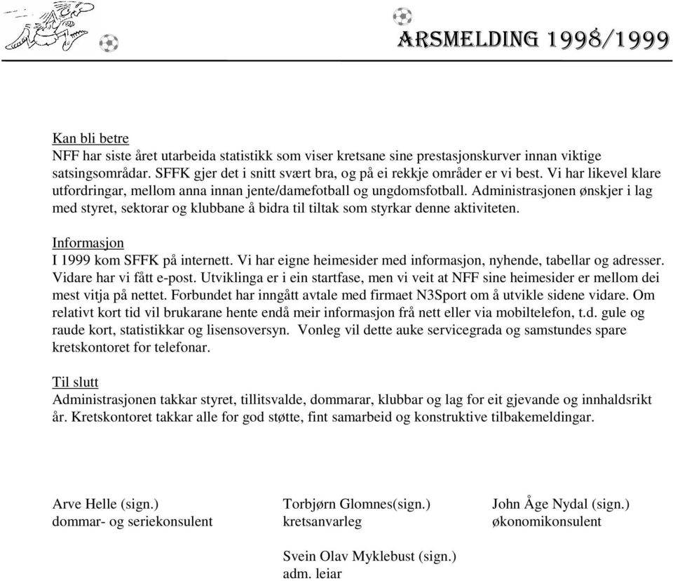 Administrasjonen ønskjer i lag med styret, sektorar og klubbane å bidra til tiltak som styrkar denne aktiviteten. Informasjon I 1999 kom SFFK på internett.