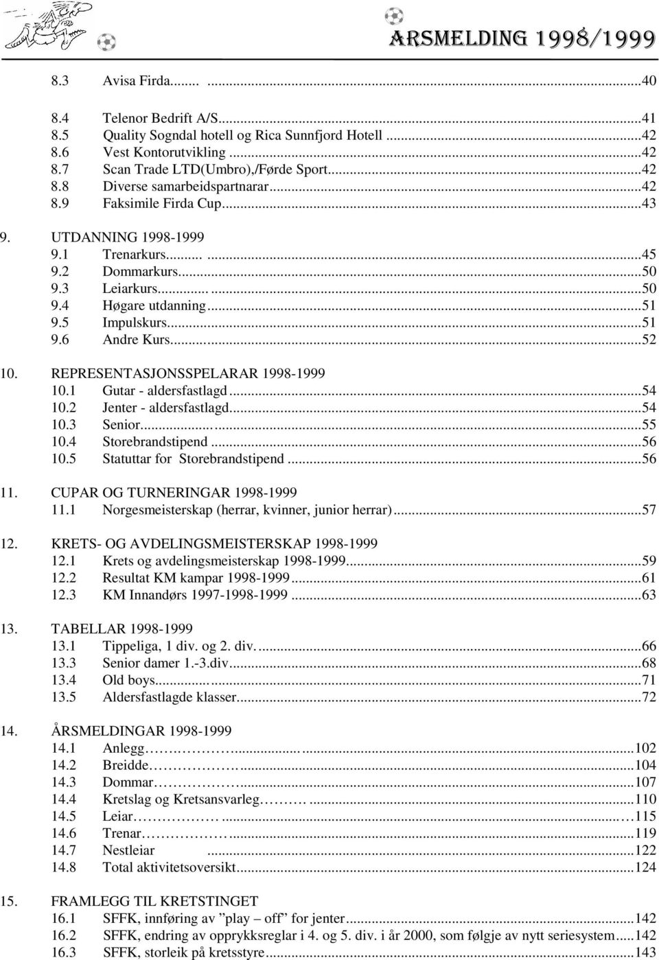 REPRESENTASJONSSPELARAR 1998-1999 10.1 Gutar - aldersfastlagd...54 10.2 Jenter - aldersfastlagd...54 10.3 Senior...55 10.4 Storebrandstipend...56 10.5 Statuttar for Storebrandstipend...56 11.