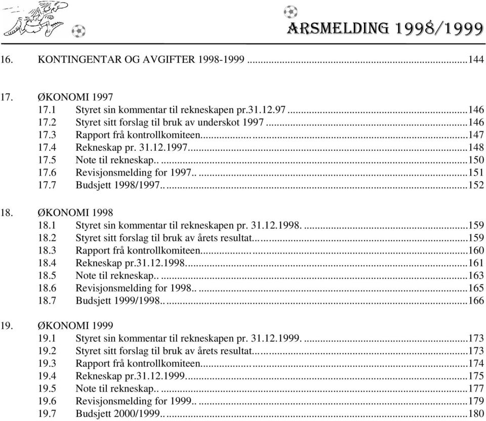 1 Styret sin kommentar til rekneskapen pr. 31.12.1998....159 18.2 Styret sitt forslag til bruk av årets resultat...159 18.3 Rapport frå kontrollkomiteen...160 18.4 Rekneskap pr.31.12.1998...161 18.