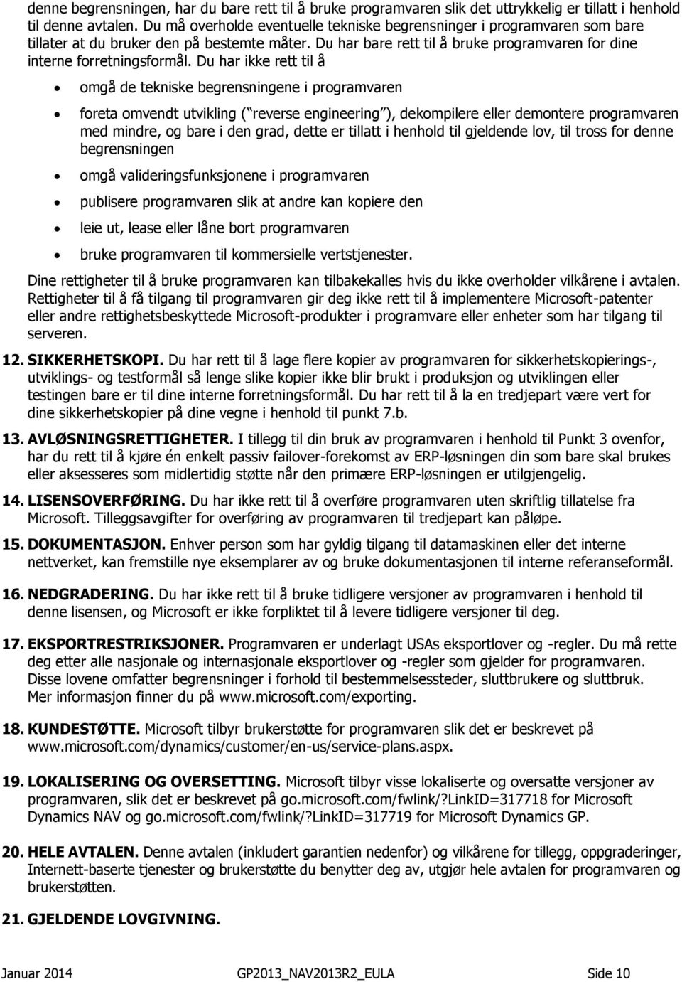 Du har ikke rett til å omgå de tekniske begrensningene i programvaren foreta omvendt utvikling ( reverse engineering ), dekompilere eller demontere programvaren med mindre, og bare i den grad, dette