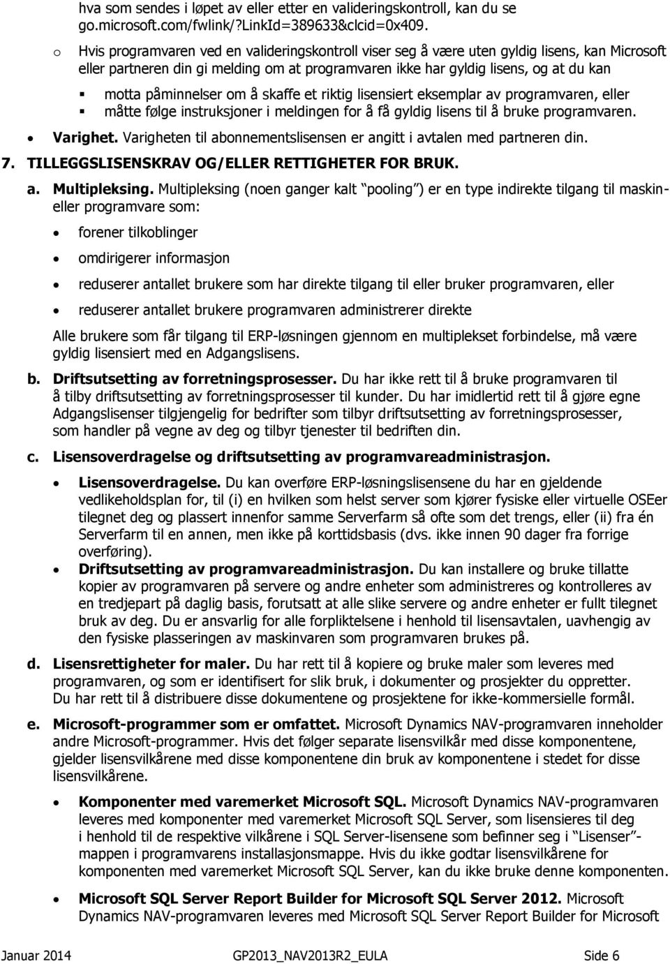 påminnelser om å skaffe et riktig lisensiert eksemplar av programvaren, eller måtte følge instruksjoner i meldingen for å få gyldig lisens til å bruke programvaren. Varighet.