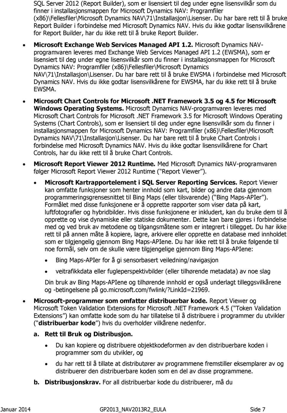 Hvis du ikke godtar lisensvilkårene for Report Builder, har du ikke rett til å bruke Report Builder. Microsoft Exchange Web Services Managed API 1.2.