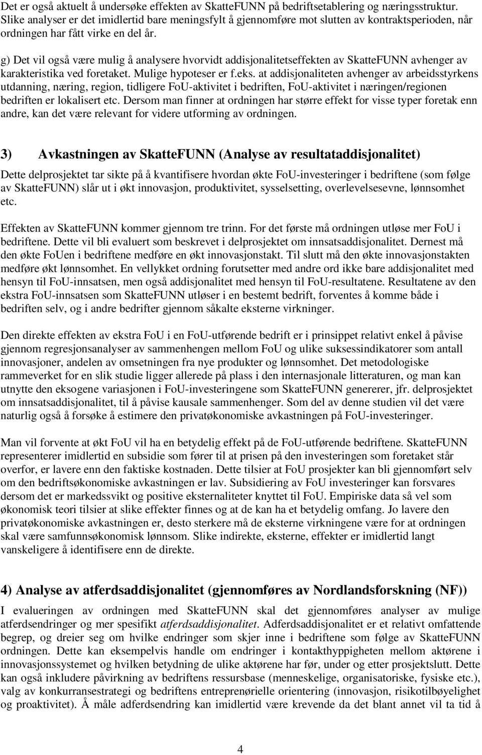 g) Det vil også være mulig å analysere hvorvidt addisjonalitetseffekten av SkatteFUNN avhenger av karakteristika ved foretaket. Mulige hypoteser er f.eks.