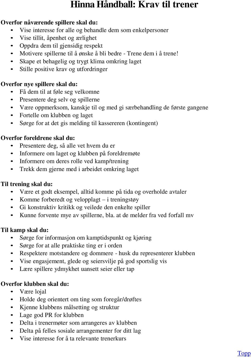 Skape et behagelig og trygt klima omkring laget Stille positive krav og utfordringer Overfor nye spillere skal du: Få dem til at føle seg velkomne Presentere deg selv og spillerne Være oppmerksom,