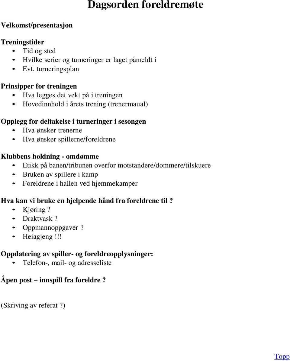 trenerne Hva ønsker spillerne/foreldrene Klubbens holdning - omdømme Etikk på banen/tribunen overfor motstandere/dommere/tilskuere Bruken av spillere i kamp Foreldrene i hallen ved