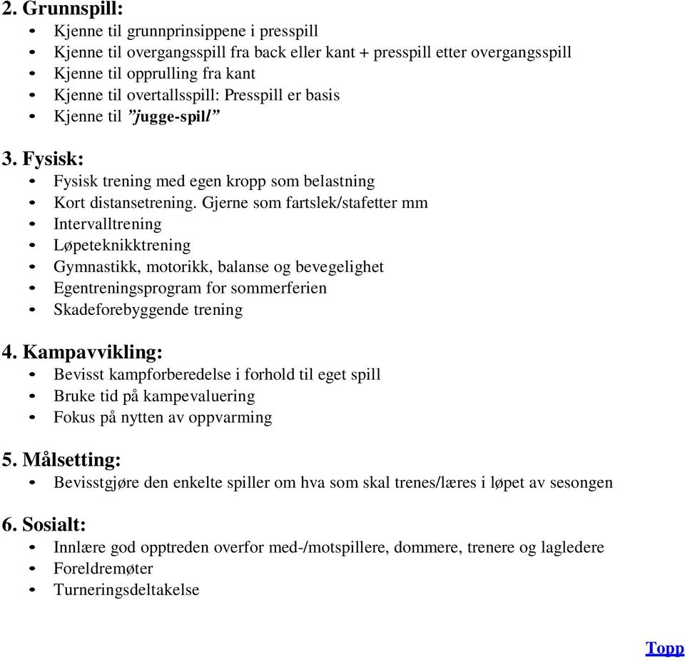 Gjerne som fartslek/stafetter mm Intervalltrening Løpeteknikktrening Gymnastikk, motorikk, balanse og bevegelighet Egentreningsprogram for sommerferien Skadeforebyggende trening 4.