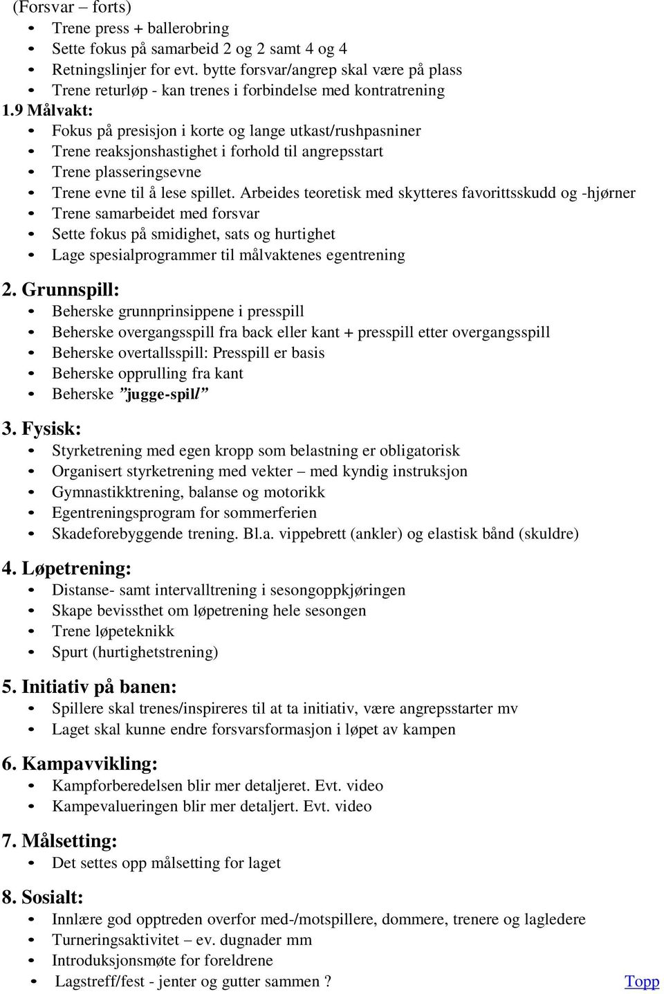 9 Målvakt: Fokus på presisjon i korte og lange utkast/rushpasniner Trene reaksjonshastighet i forhold til angrepsstart Trene plasseringsevne Trene evne til å lese spillet.