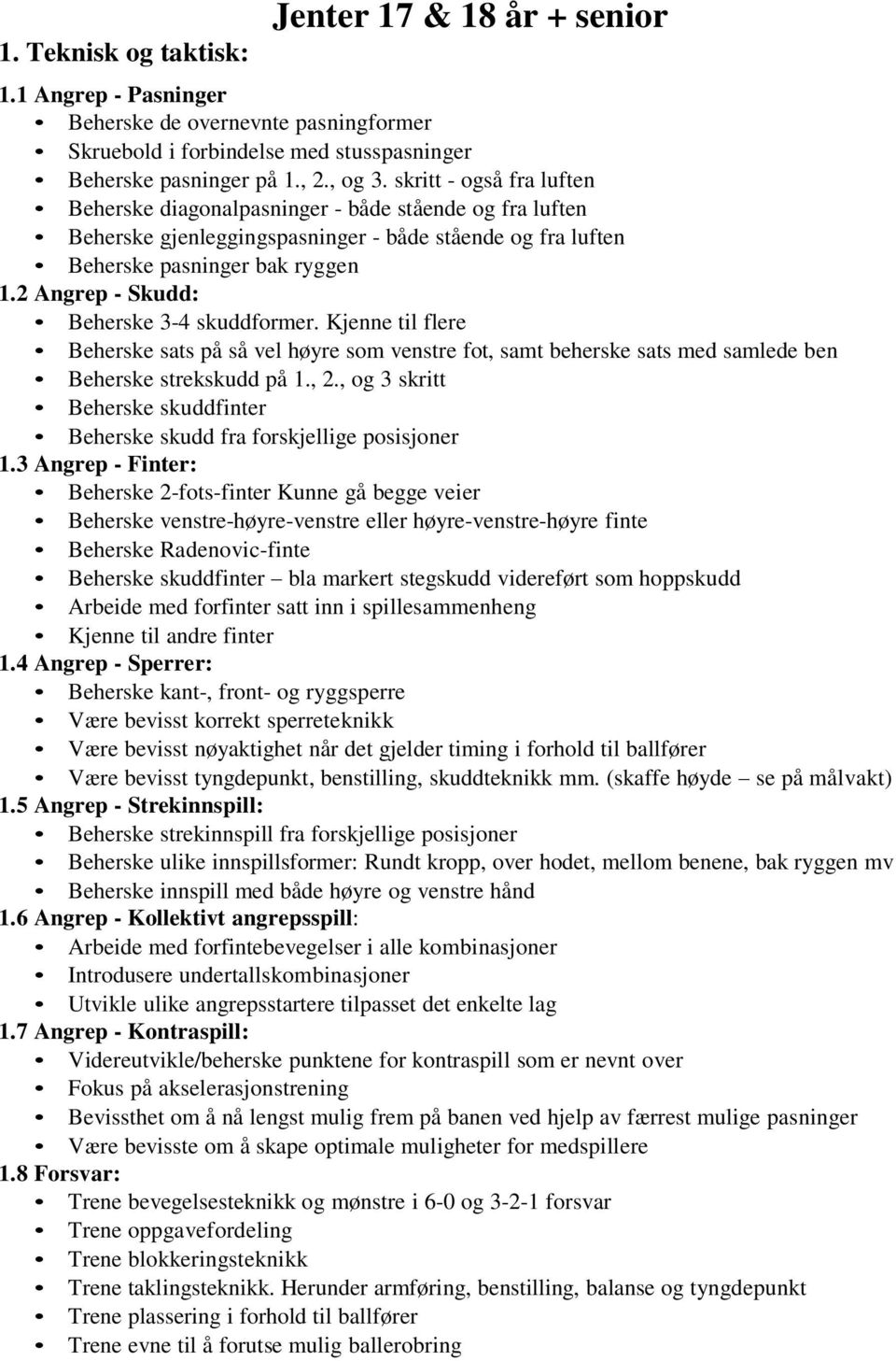 2 Angrep - Skudd: Beherske 3-4 skuddformer. Kjenne til flere Beherske sats på så vel høyre som venstre fot, samt beherske sats med samlede ben Beherske strekskudd på 1., 2.