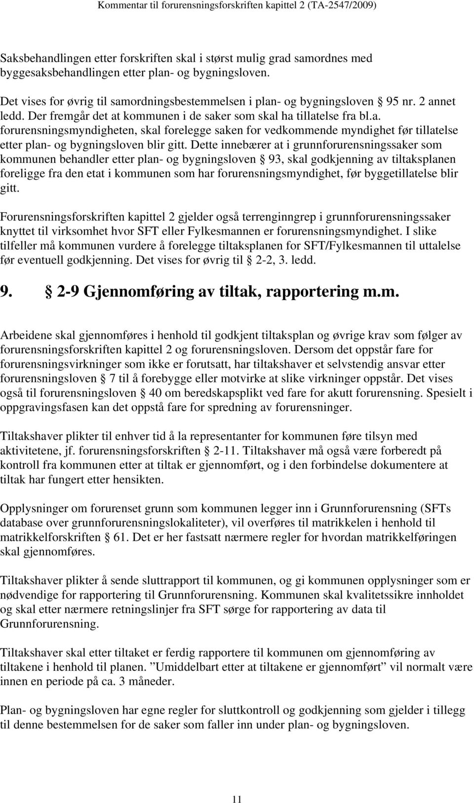 Dette innebærer at i grunnforurensningssaker som kommunen behandler etter plan- og bygningsloven 93, skal godkjenning av tiltaksplanen foreligge fra den etat i kommunen som har