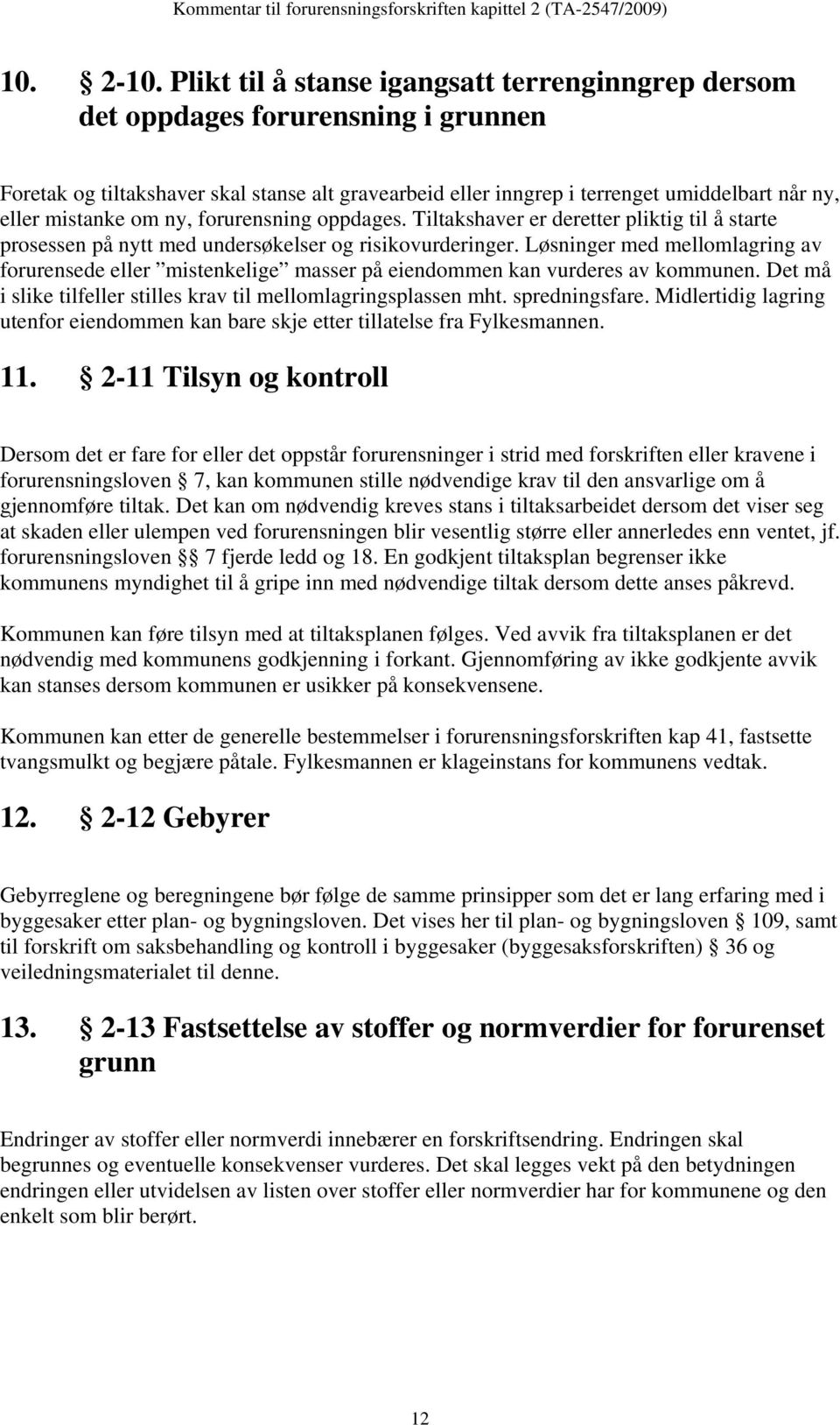 om ny, forurensning oppdages. Tiltakshaver er deretter pliktig til å starte prosessen på nytt med undersøkelser og risikovurderinger.