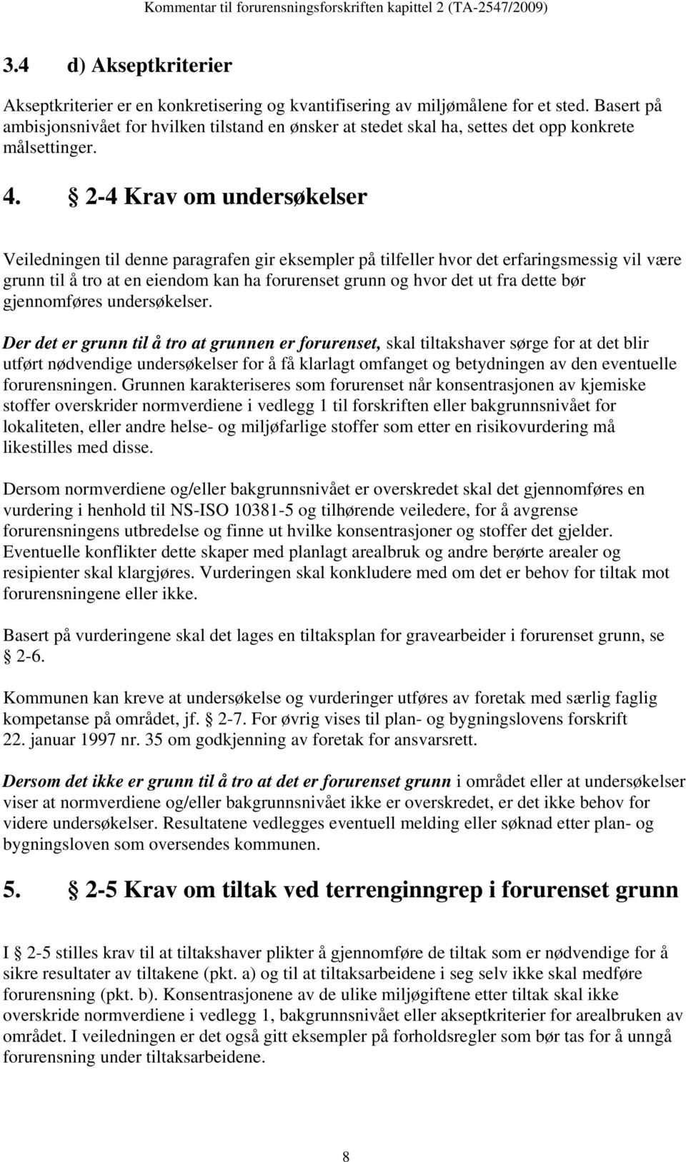 2-4 Krav om undersøkelser Veiledningen til denne paragrafen gir eksempler på tilfeller hvor det erfaringsmessig vil være grunn til å tro at en eiendom kan ha forurenset grunn og hvor det ut fra dette