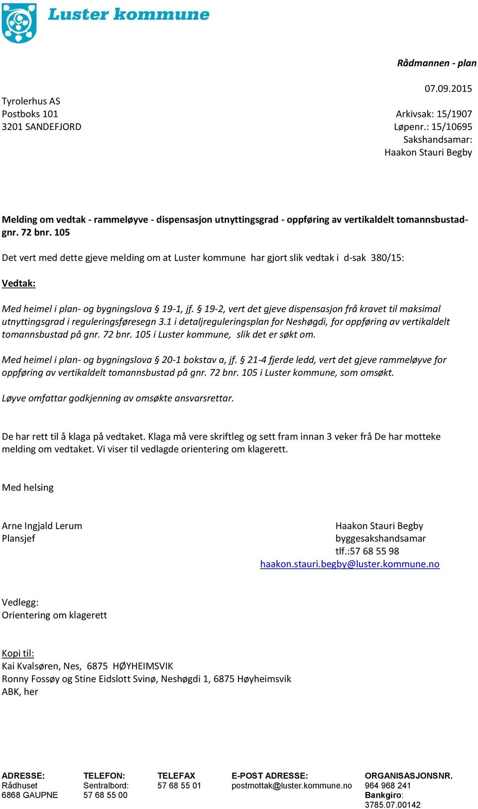 105 Det vert med dette gjeve melding om at Luster kommune har gjort slik vedtak i d-sak 380/15: Vedtak: Med heimel i plan- og bygningslova 19-1, jf.