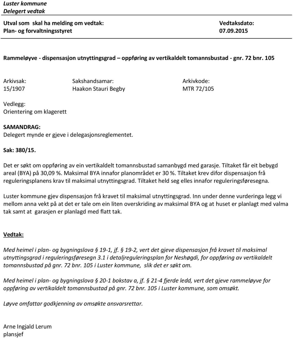 105 Arkivsak: 15/1907 Vedlegg: Orientering om klagerett Sakshandsamar: Haakon Stauri Begby Arkivkode: MTR 72/105 SAMANDRAG: Delegert mynde er gjeve i delegasjonsreglementet. Sak: 380/15.