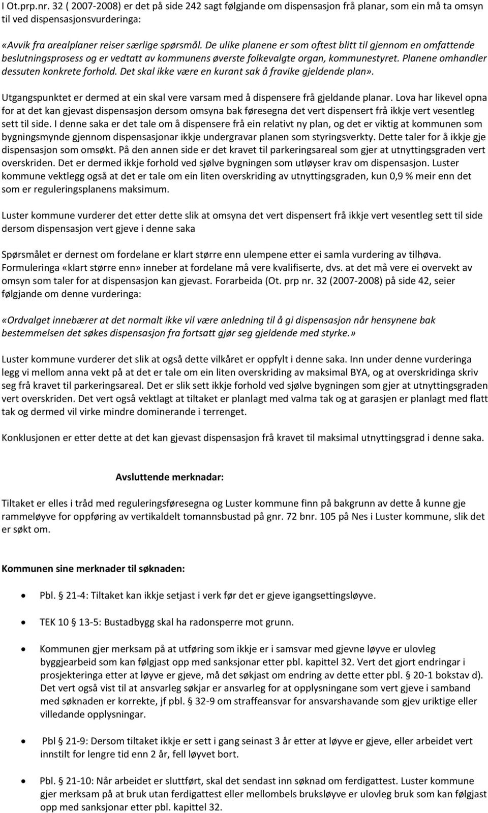 Det skal ikke være en kurant sak å fravike gjeldende plan». Utgangspunktet er dermed at ein skal vere varsam med å dispensere frå gjeldande planar.