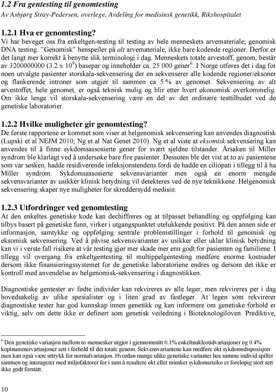 Derfor er det langt mer korrekt å benytte slik terminologi i dag. Menneskets totale arvestoff, genom, består av 3200000000 (3.2 x 10 9 ) basepar og inneholder ca. 25 000 gener 6.