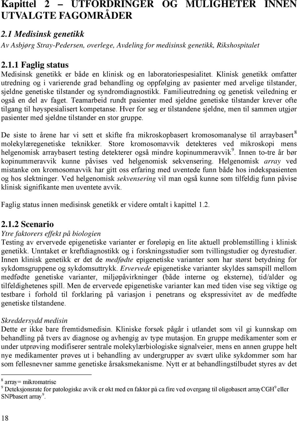 Familieutredning og genetisk veiledning er også en del av faget. Teamarbeid rundt pasienter med sjeldne genetiske tilstander krever ofte tilgang til høyspesialisert kompetanse.