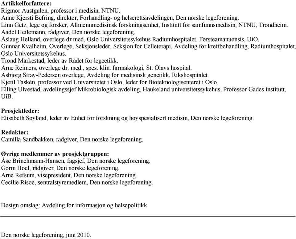 Åslaug Helland, overlege dr med, Oslo Universitetssykehus Radiumhospitalet. Førsteamanuensis, UiO.