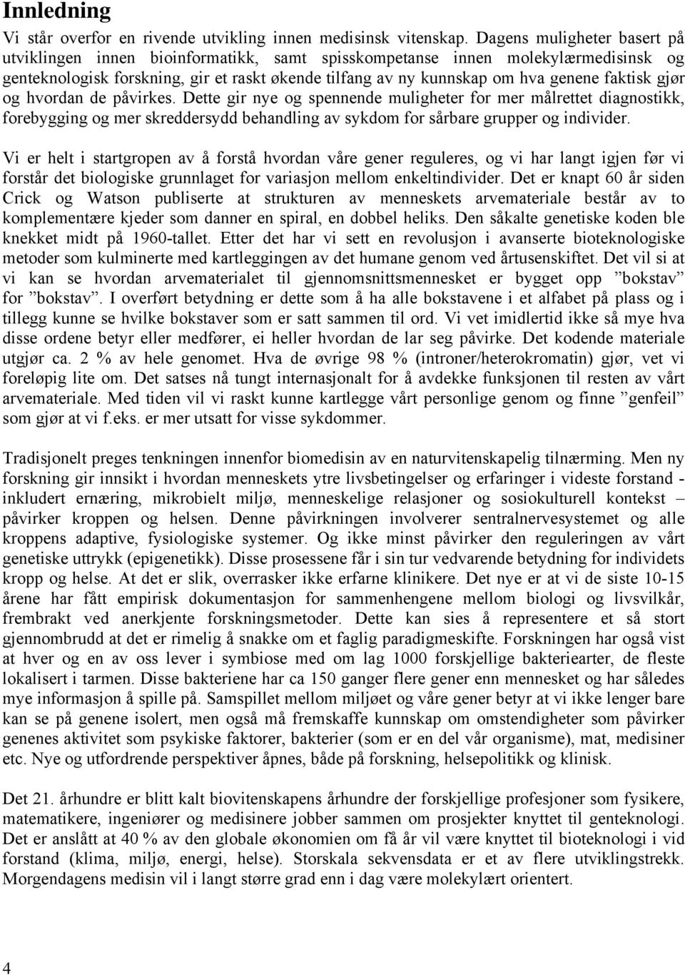 faktisk gjør og hvordan de påvirkes. Dette gir nye og spennende muligheter for mer målrettet diagnostikk, forebygging og mer skreddersydd behandling av sykdom for sårbare grupper og individer.