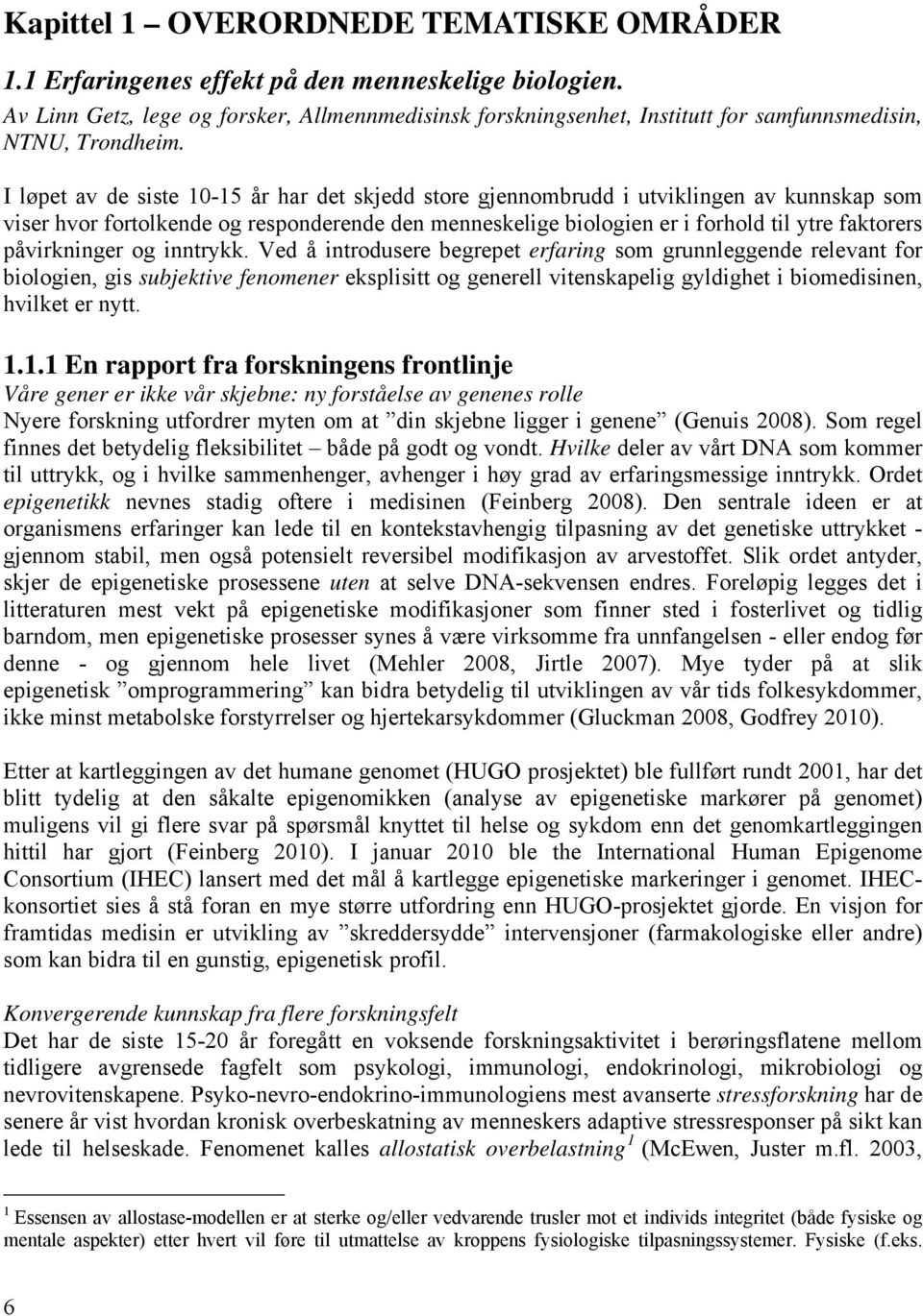 I løpet av de siste 10-15 år har det skjedd store gjennombrudd i utviklingen av kunnskap som viser hvor fortolkende og responderende den menneskelige biologien er i forhold til ytre faktorers