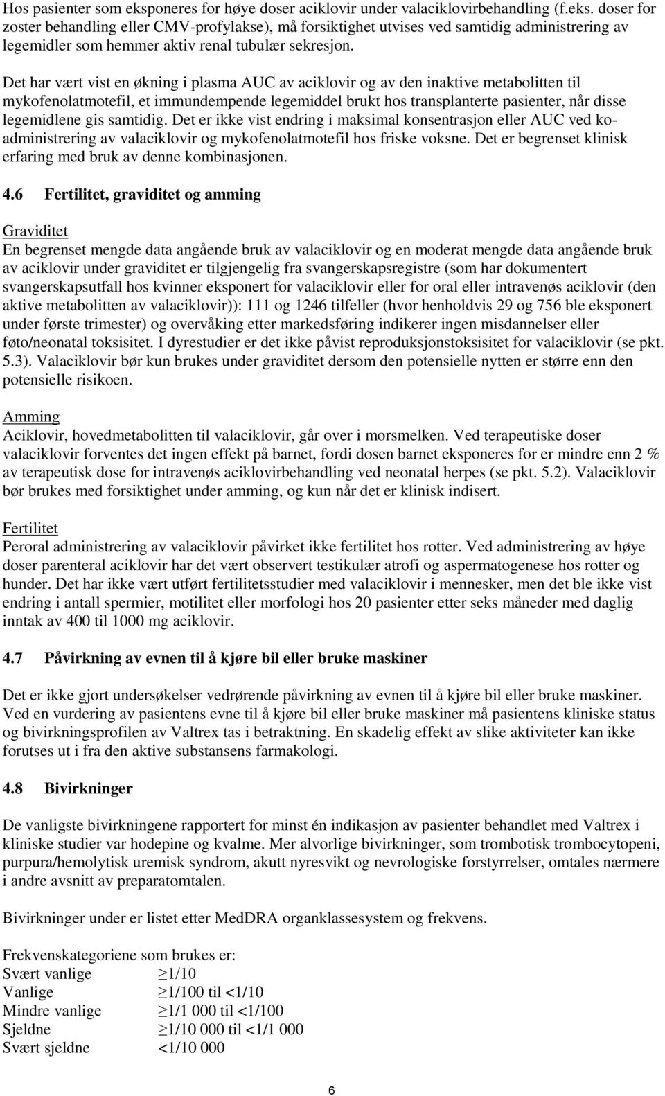 samtidig. Det er ikke vist endring i maksimal konsentrasjon eller AUC ved koadministrering av valaciklovir og mykofenolatmotefil hos friske voksne.