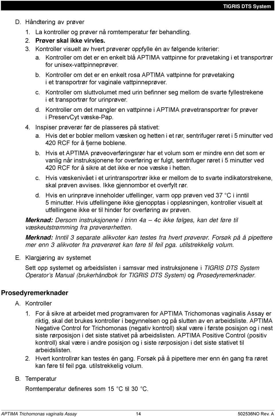 å APTIMA vattpinne for prøvetaking i et transportrør for unisex-vattpinneprøver. b. Kontroller om det er en enkelt rosa APTIMA vattpinne for prøvetaking i et transportrør for vaginale vattpinneprøver.