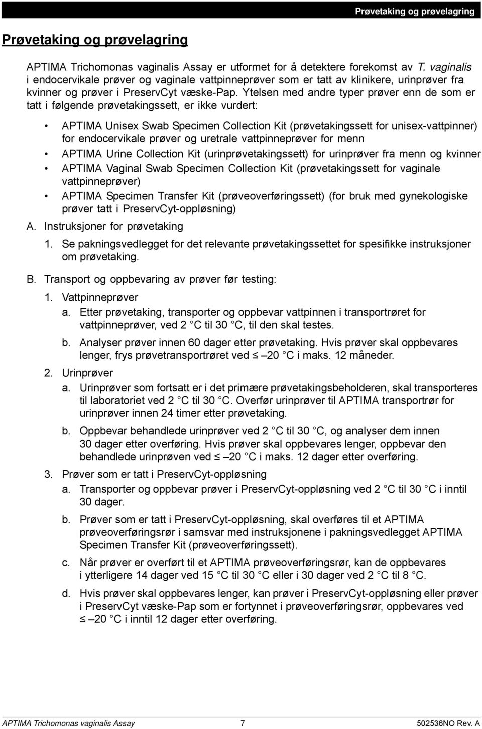 Ytelsen med andre typer prøver enn de som er tatt i følgende prøvetakingssett, er ikke vurdert: APTIMA Unisex Swab Specimen Collection Kit (prøvetakingssett for unisex-vattpinner) for endocervikale