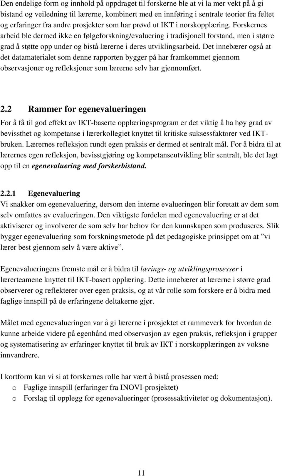 Forskernes arbeid ble dermed ikke en følgeforskning/evaluering i tradisjonell forstand, men i større grad å støtte opp under og bistå lærerne i deres utviklingsarbeid.