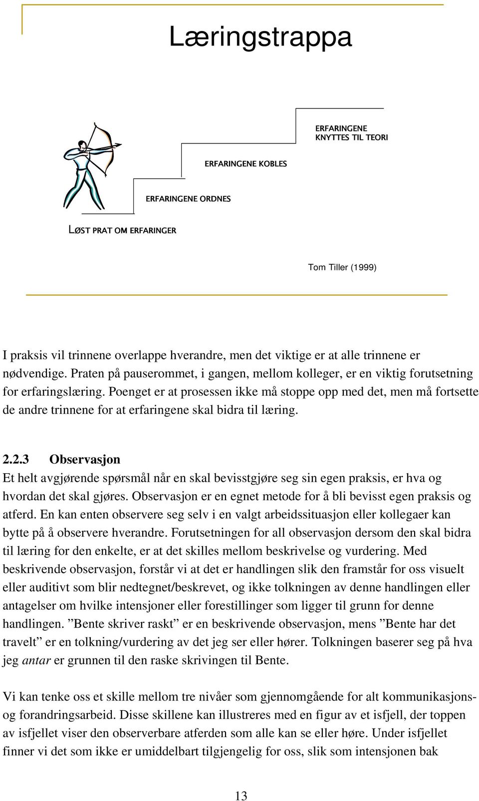 Poenget er at prosessen ikke må stoppe opp med det, men må fortsette de andre trinnene for at erfaringene skal bidra til læring. 2.