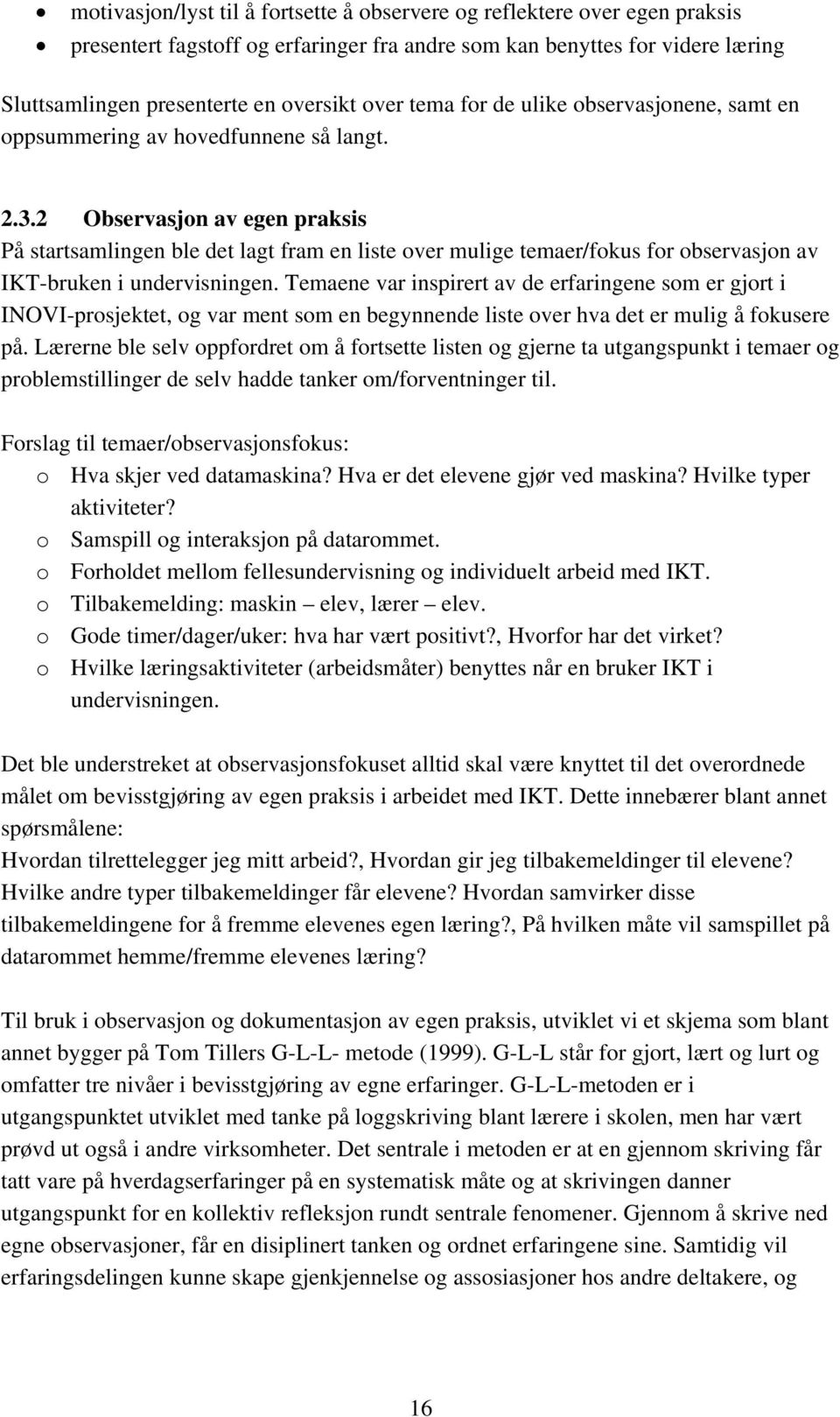 2 Observasjon av egen praksis På startsamlingen ble det lagt fram en liste over mulige temaer/fokus for observasjon av IKT-bruken i undervisningen.