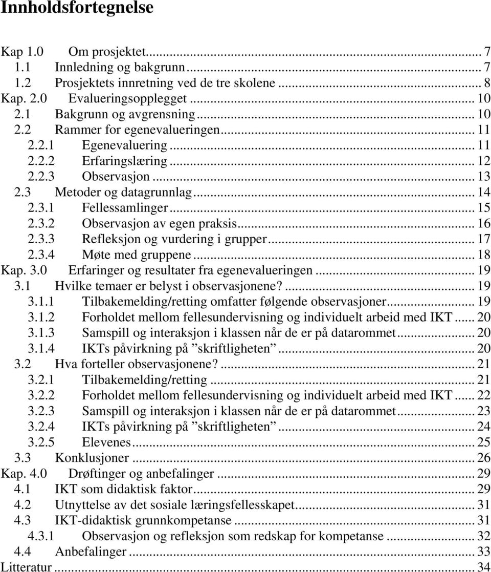 .. 17 2.3.4 Møte med gruppene... 18 Kap. 3.0 Erfaringer og resultater fra egenevalueringen... 19 3.1 Hvilke temaer er belyst i observasjonene?... 19 3.1.1 Tilbakemelding/retting omfatter følgende observasjoner.