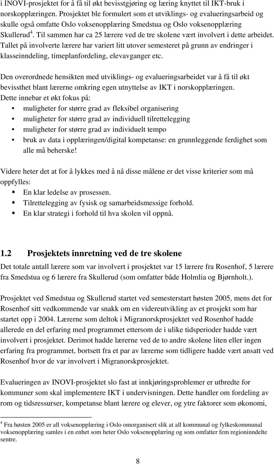 Til sammen har ca 25 lærere ved de tre skolene vært involvert i dette arbeidet.