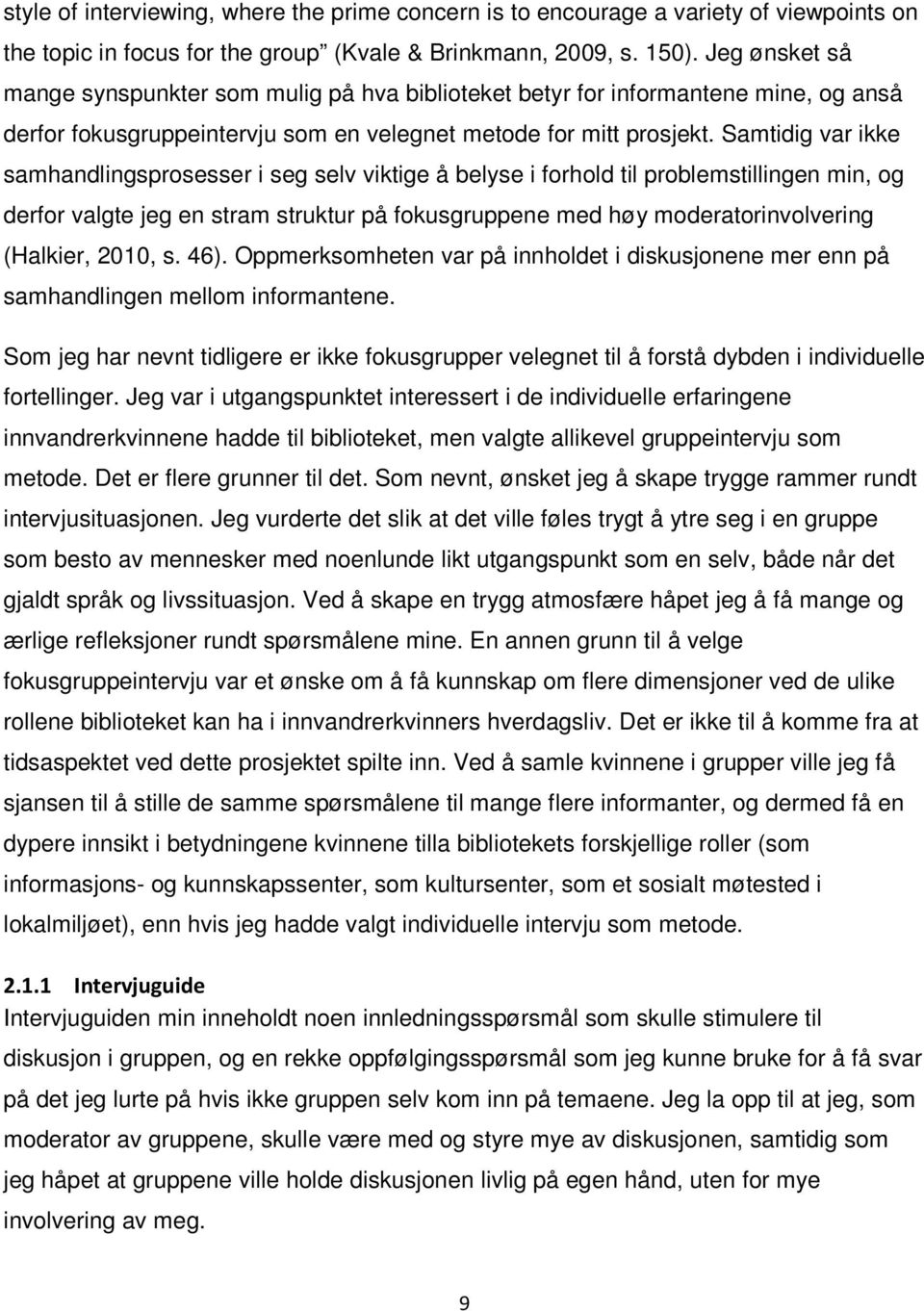 Samtidig var ikke samhandlingsprosesser i seg selv viktige å belyse i forhold til problemstillingen min, og derfor valgte jeg en stram struktur på fokusgruppene med høy moderatorinvolvering (Halkier,