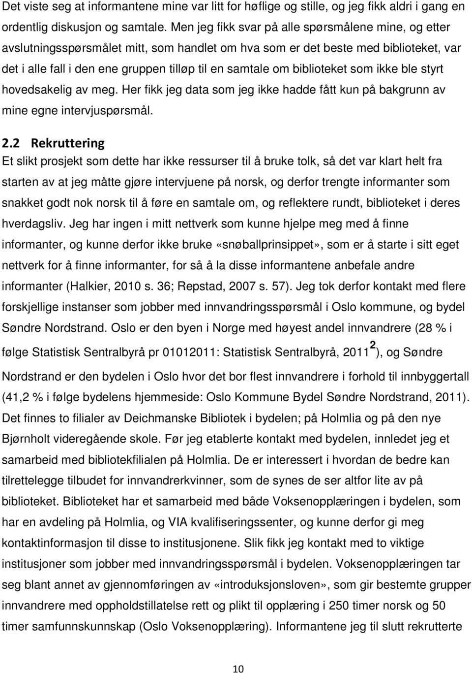 biblioteket som ikke ble styrt hovedsakelig av meg. Her fikk jeg data som jeg ikke hadde fått kun på bakgrunn av mine egne intervjuspørsmål. 2.