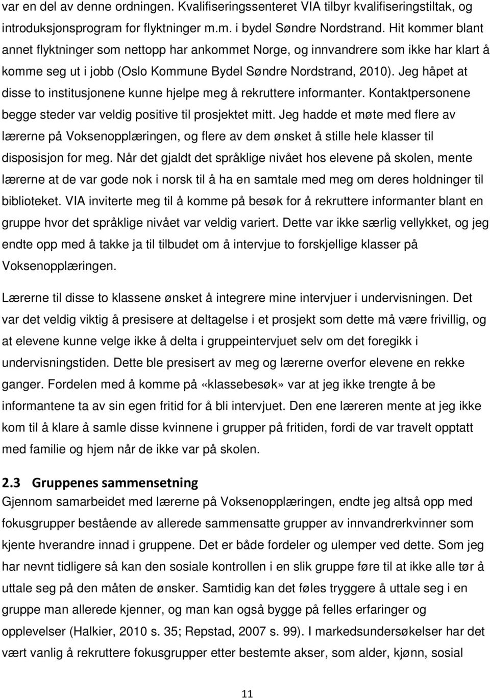 Jeg håpet at disse to institusjonene kunne hjelpe meg å rekruttere informanter. Kontaktpersonene begge steder var veldig positive til prosjektet mitt.